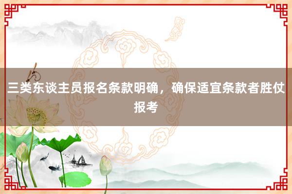 三类东谈主员报名条款明确，确保适宜条款者胜仗报考
