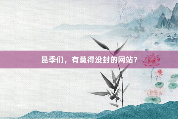 昆季们，有莫得没封的网站？