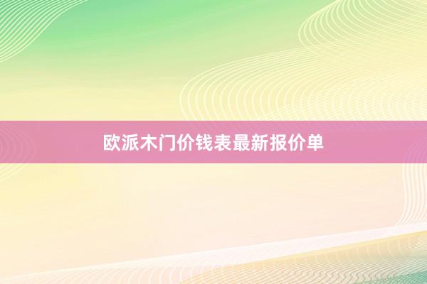 欧派木门价钱表最新报价单